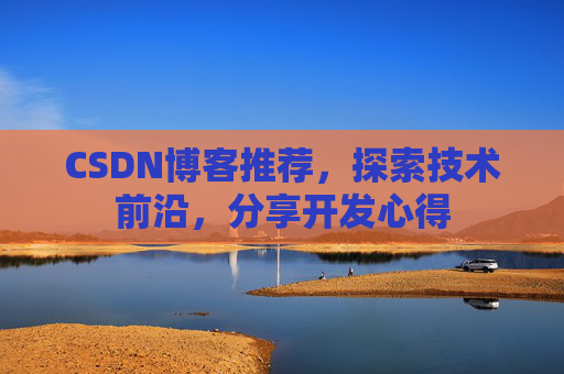 CSDN博客推荐，探索技术前沿，分享开发心得